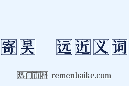 寄吴晞远近义词是什么意思的图片